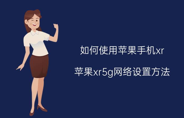 如何使用苹果手机xr 苹果xr5g网络设置方法？